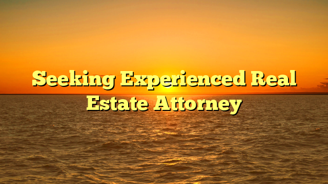 Seeking Experienced Real Estate Attorney